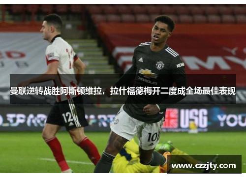 曼联逆转战胜阿斯顿维拉，拉什福德梅开二度成全场最佳表现