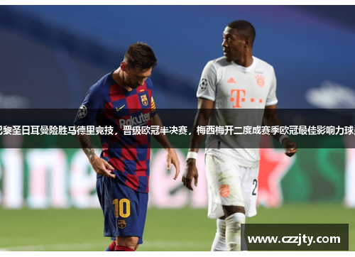 巴黎圣日耳曼险胜马德里竞技，晋级欧冠半决赛，梅西梅开二度成赛季欧冠最佳影响力球员