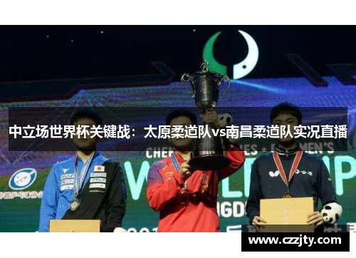 中立场世界杯关键战：太原柔道队vs南昌柔道队实况直播