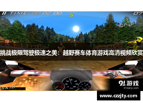 挑战极限驾驶极速之美：越野赛车体育游戏高清视频欣赏